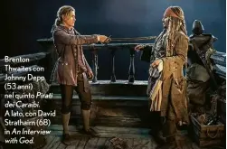  ??  ?? Brenton Thwaites con Johnny Depp (53 anni) nel quinto Pirati dei Caraibi. A lato, con David Strathairn (68) in An Interview with God.