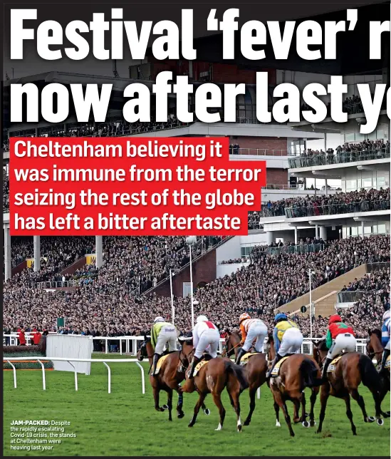  ??  ?? JAM-PACKED: Despite the rapidly escalating Covid-19 crisis, the stands at Cheltenham were heaving last year