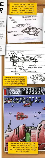  ?? ?? THIS CONCEPT SHOWS HOW JAY WOULD SCAN A SKETCH, TIDY IT AND THEN USE PHOTOSHOP TO COLOUR THE SPRITE.
HERE’S THE ORIGINAL SKETCH OF THE BOSS THAT FOUND USE IN THE TRAINING STAGE. [GAME BOY ADVANCE] THE DEMO ROM ENDS AT THE CITYSCAPE, THOUGH OCEAN AND JUNGLE STAGES WERE IN THE WORKS.
