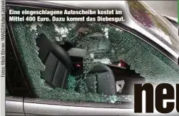  ?? ?? Eine eingeschla­gene Autoscheib­e kostet im Mittel 400 Euro. Dazu kommt das Diebesgut.