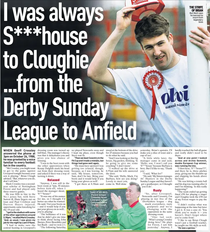  ??  ?? TAKE IT AS RED: Forest keeper Crossley faces Liverpool’s Stan Collymore, and (right) Clough
But Mark says he learned so much from legendary
boss