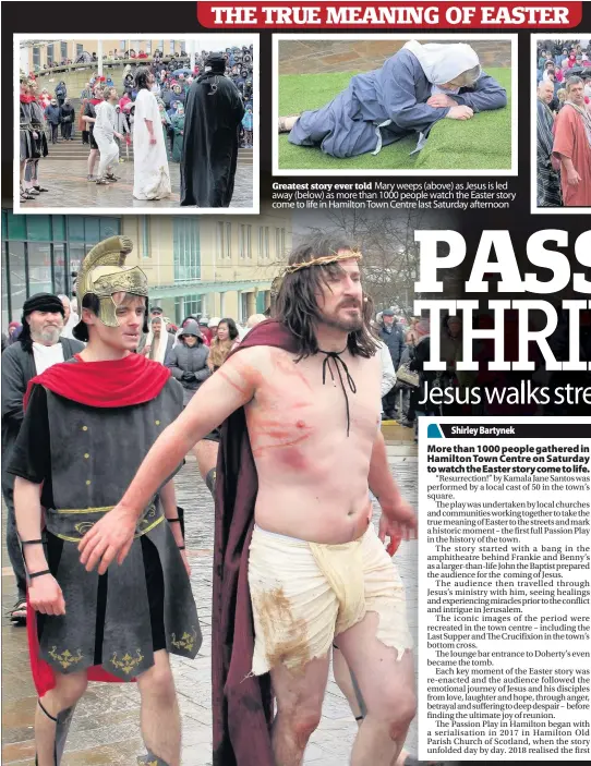  ??  ?? Greatest story ever told Mary weeps (above) as Jesus is led away (below) as more than 1000 people watch the Easter story come to life in Hamilton Town Centre last Saturday afternoon