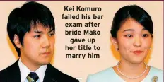  ?? ?? Kei Komuro failed his bar exam after bride Mako gave up her title to marry him