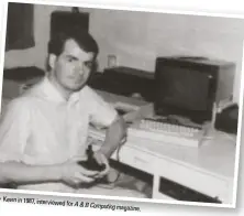  ??  ?? Kevin in 1987, interviewe­d for A &amp; B Computing magazine.