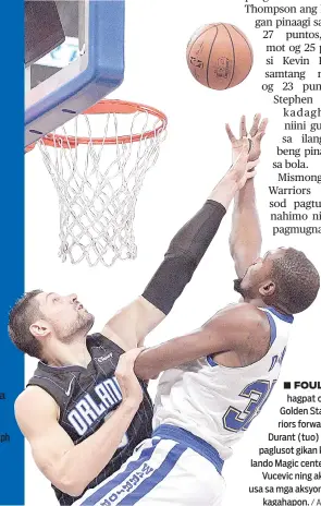  ?? / AP PHOTO ?? ■ FOUL! Nakahagpat og foul si Golden State Warriors forward Kevin Durant (tuo) sa iyang paglusot gikan kang Orlando Magic center Nikola Vucevic ning aktuha sa usa sa mga aksyon sa NBA kagahapon.