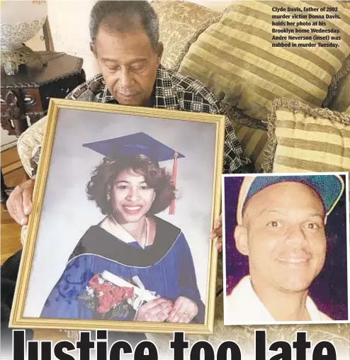  ??  ?? Clyde Davis, father of 2002 murder victim Donna Davis, holds her photo at his Brooklyn home Wednesday. Andre Neverson (inset) was nabbed in murder Tuesday.