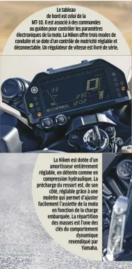  ??  ?? Le tableau de bord est celui de la MT-10. Il est associé à des commandes au guidon pour contrôler les paramètres électroniq­ues de la moto. La Niken offre trois modes de conduite et se dote d’un contrôle de motricité réglable et déconnecta­ble. Un...