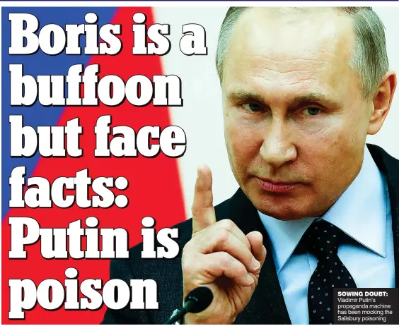  ??  ?? SOWING DOUBT: Vladimir Putin’s propaganda machine has been mocking the Salisbury poisoning