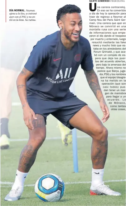  ??  ?? DÍA NORMAL. Neymar, ajeno a lo líos, se entrenó ayer con el PSG y no entró en la lista. Su rutina.