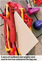  ?? ?? A piece of cardboard and weights were used to test how waterproof the bag was