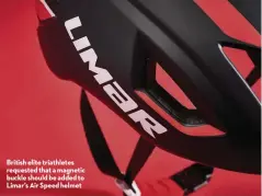  ??  ?? British elite triathlete­s requested that a magnetic buckle should be added to Limar’s Air Speed helmet