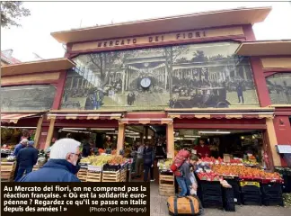  ?? (Photo Cyril Dodergny) ?? Au Mercato dei fiori, on ne comprend pas la réaction française. « Où est la solidarité européenne ? Regardez ce qu’il se passe en Italie depuis des années ! »