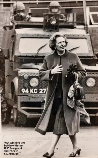  ??  ?? ‘Not winning the battle with the IRA’: Margaret Thatcher in Co. Armagh