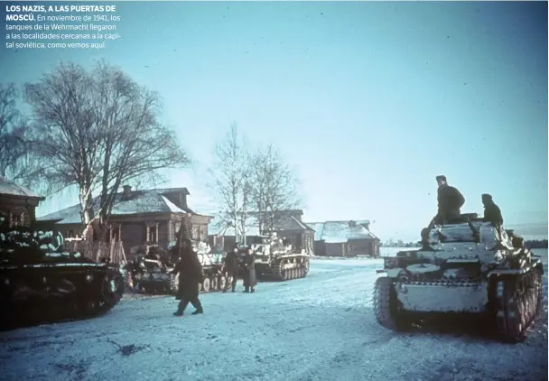  ??  ?? En noviembre de 1941, los tanques de la Wehrmacht llegaron a las localidade­s cercanas a la capital soviética, como vemos aquí.