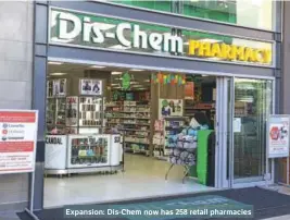  ?? ?? Expansion: Dis-Chem now has 258 retail pharmacies