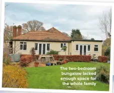  ??  ?? THE TWO-BEDROOM BUNGALOW LACKED ENOUGH SPACE FOR THE WHOLE FAMILY