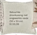  ??  ?? Natuurlike strooikuss­ing met omgewerkte rande (50 x 50 cm) R159,99