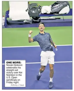  ?? Anthony J. Causi ?? ONE MORE: Novak Djokovic celebrates his straight-set victory over Kei Nishikori in the U.S. Open semifinals on Friday night.