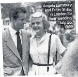  ??  ?? Angela Lansbury and Peter Shaw, in London for their wedding, July, 26, 1949