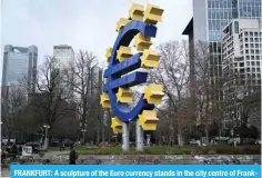  ?? — AFP ?? FRANKFURT: A sculpture of the Euro currency stands in the city centre of Frankfurt am Main, western Germany.