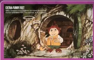  ?? ?? EXTRA FURRY FEET
Bilbo Baggins wasn’t drawn as expected in the Rankin and Bass film, The Hobbit, but it worked.