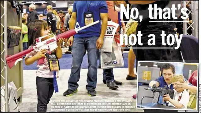  ?? REUTERS/HARRISON MCCLARY ?? A young girl, already an NRA lifetime member, clutches a rifle (yes, it’s real) painted pink and white at the National Rifle Associatio­n’s annual meeting in Nashville on Saturday. Brett Throckmort­en (inset) of manufactur­er Barnes Bullets shows Logan...