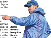 ??  ?? Alama Ieremia has quit as Samoa coach.