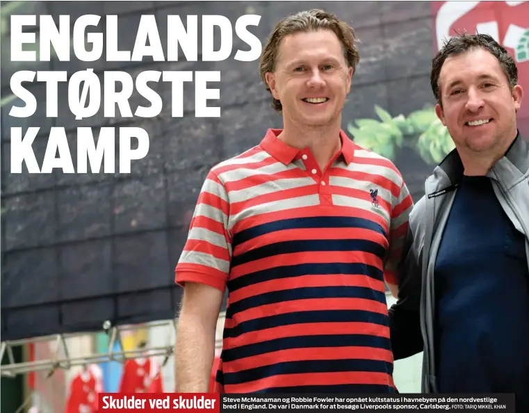  ?? FOTO: TARIQ MIKKEL KHAN ?? Skulder ved skulder Steve McManaman og Robbie Fowler har opnået kultstatus i havnebyen på den nordvestli­ge bred i England. De var i Danmark for at besøge Liverpools sponsor, Carlsberg.