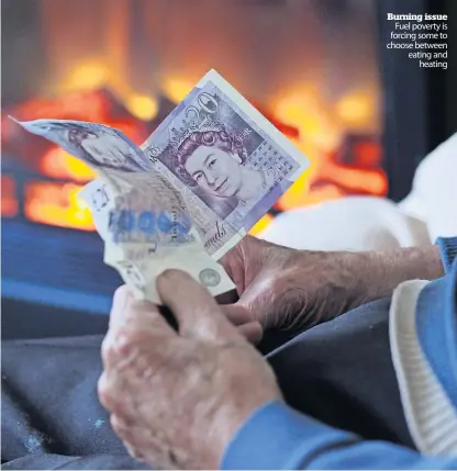  ?? ?? Burning issue Fuel poverty is forcing some to choose between eating and heating