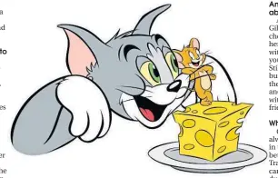  ??  ?? Tom, not so much, but Jerry is one of the world’s great cheese fans