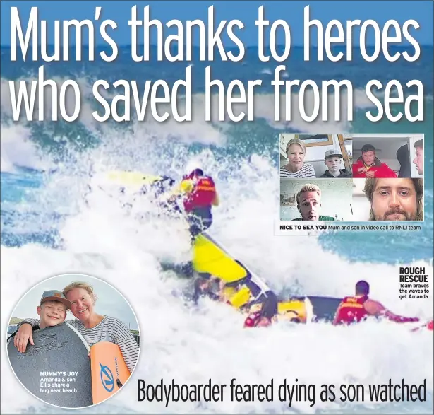  ??  ?? MUMMY’S JOY Amanda & son Ellis share a hug near beach
NICE TO SEA YOU Mum and son in video call to RNLI team
ROUGH RESCUE Team braves the waves to get Amanda