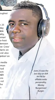  ??  ?? June 25 was the last day on RJR 94 FM for affable radio personalit­y, Wesley ‘Burgerman’ Burger.