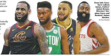  ?? AP FILE PHOTOS ?? From left: Cavaliers’ LeBron James, Celtics’ Jaylen Brown, Warriors’ Stephen Curry and Rockets’ James Harden.