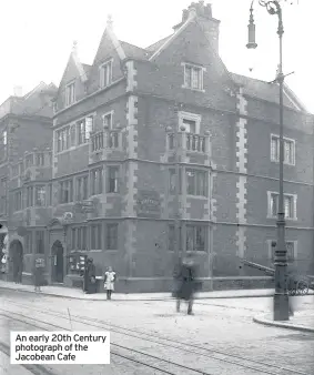  ??  ?? An early 20th Century photograph of the Jacobean Cafe