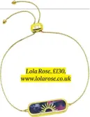  ??  ?? Lola Rose, £ 130, www. lolarose. co. uk