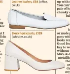  ??  ?? Leather loafers, £64 (office. co.uk) Block heel courts, £139 (whistles.co.uk)