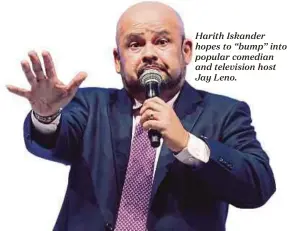  ??  ?? Harith Iskander hopes to “bump” into popular comedian and television host Jay Leno.