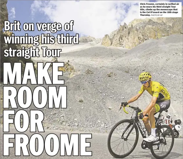  ?? PHOTO BY AP ?? Chris Froome, certainly in rarified air as he nears his third straight Tour title, climbs up the moonscape that is the Col D’Izoard on the 18th stage Thursday.