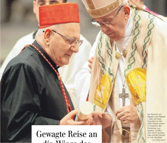  ?? FOTO: IMAGO IMAGES ?? Der Patriarch von Bagdad, Louis Raphael I. Sako und Papst Franziskus im Jahr 2018: Damals ernannte Franziskus den Patriarche­n zum Kardinal. Im März 2021 wird Franziskus Sako und die Christen im Irak besuchen.