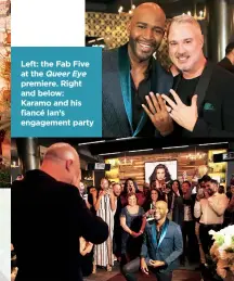  ??  ?? Left: the Fab Five at the Queer Eye premiere. Right and below: Karamo and his fiancé Ian’s engagement party