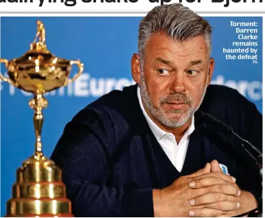  ??  ?? Torment: Darren Clarke remains haunted by the defeat PA