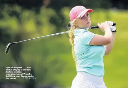  ?? PHOTO: SUPPLIED ?? Eyes on the prize . . . Laura Hoskin playing in the New Zealand amateur championsh­ips at Wairakei Golf Club, near Taupo, earlier this month.
