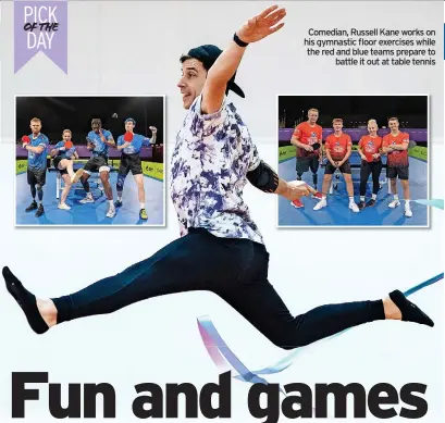  ?? ?? Comedian, Russell Kane works on his gymnastic floor exercises while the red and blue teams prepare to battle it out at table tennis
