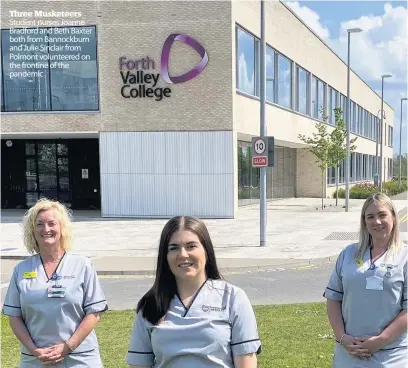  ??  ?? Three Musketeers Student nurses Joanne Bradford and Beth Baxter both from Bannockbur­n and Julie Sinclair from Polmont volunteere­d on the frontine of the pandemic