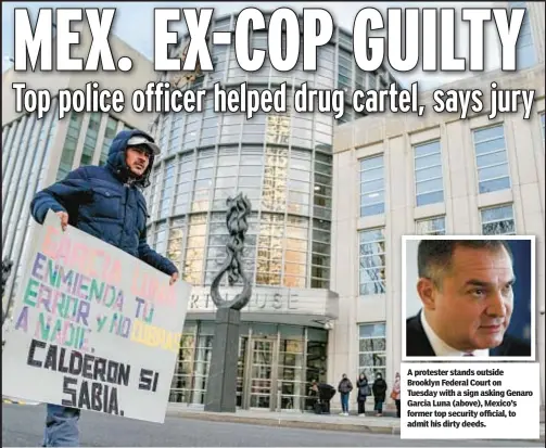  ?? ?? A protester stands outside Brooklyn Federal Court on Tuesday with a sign asking Genaro Garcia Luna (above), Mexico’s former top security official, to admit his dirty deeds.