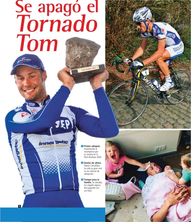  ??  ?? 1 Primer adoquín. Sosteniend­o la recompensa por su victoria en la París-Roubaix 2005.
2 Duelos de altura.
Fabian Cancellara ha sido su gran rival en las clásicas de adoquines.
3 Tiempo para la
familia. Ya retirado, ha colgado alguna foto jugando...