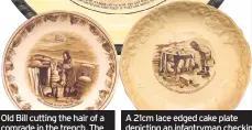  ??  ?? Old Bill cutting the hair of a comrade in the trench. The reverse reads:
‘A Souvenir of The Great War Commenced August 4th 1914 Armistice November 11th 1918 Peace Signed June 28th 1919’ A 21cm lace edged cake plate depicting an infantryma­n checking on...