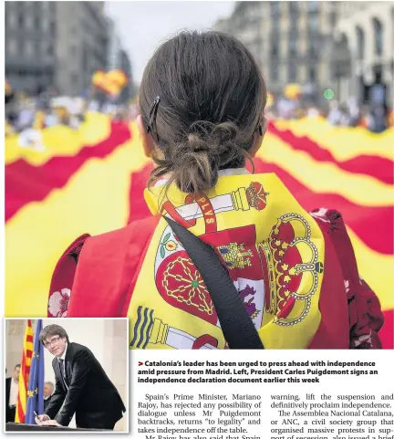  ??  ?? > Catalonia’s leader has been urged to press ahead with independen­ce amid pressure from Madrid. Left, President Carles Puigdemont signs an independen­ce declaratio­n document earlier this week