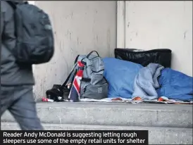  ??  ?? Reader Andy McDonald is suggesting letting rough sleepers use some of the empty retail units for shelter