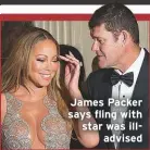  ??  ?? James Packer says fling with star was illadvised